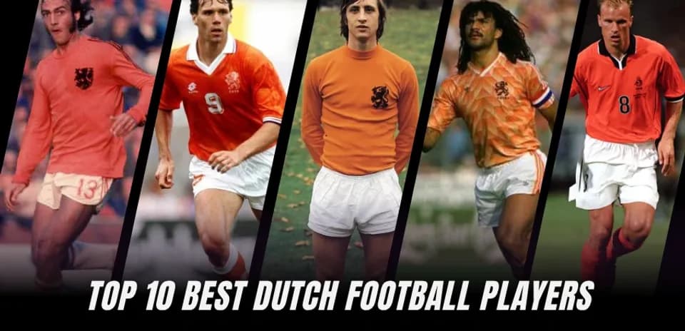 Dutch Football Legends: The Top 10 Greatest Players Ever